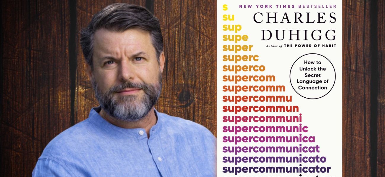 Author Talks: Unlock the Secret Language of Connection with Supercommunicator Charles Duhigg