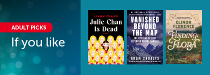 Three book covers—Julie Chan Is Dead, Vanished Beyond the Map, and Finding Flora—with the text “Adult Picks: If you like.