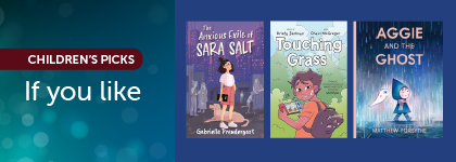 Banner featuring three children’s book covers—Sara Salt, Touching Grass, and Aggie and the Ghost—with the heading “Children’s Picks: If You Like.