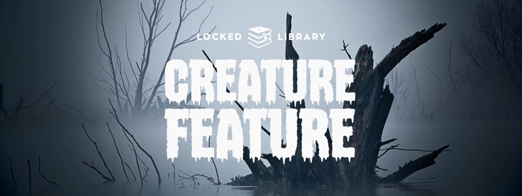 background image: Foggy forest scene with bare trees and a large broken tree stump. Text reads “Locked Library: Creature Feature.”